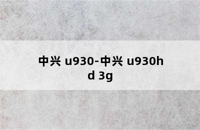 中兴 u930-中兴 u930hd 3g